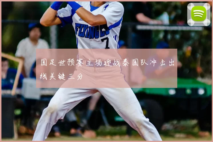 国足世预赛主场迎战泰国队冲击出线关键三分