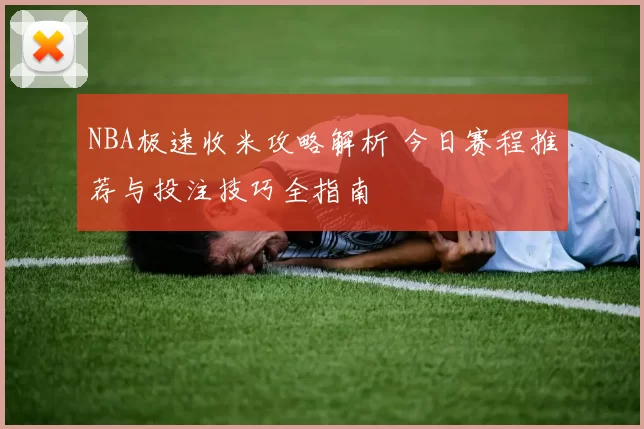 NBA极速收米攻略解析 今日赛程推荐与投注技巧全指南