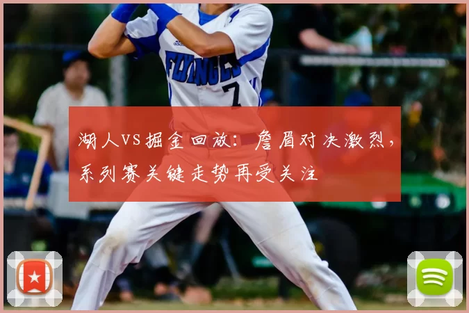 湖人vs掘金回放：詹眉对决激烈，系列赛关键走势再受关注