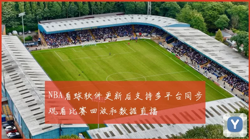 NBA看球软件更新后支持多平台同步观看比赛回放和数据直播