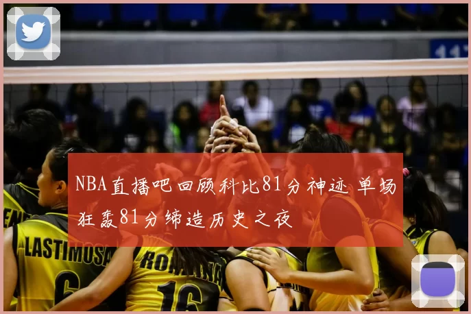 NBA直播吧回顾科比81分神迹 单场狂轰81分缔造历史之夜