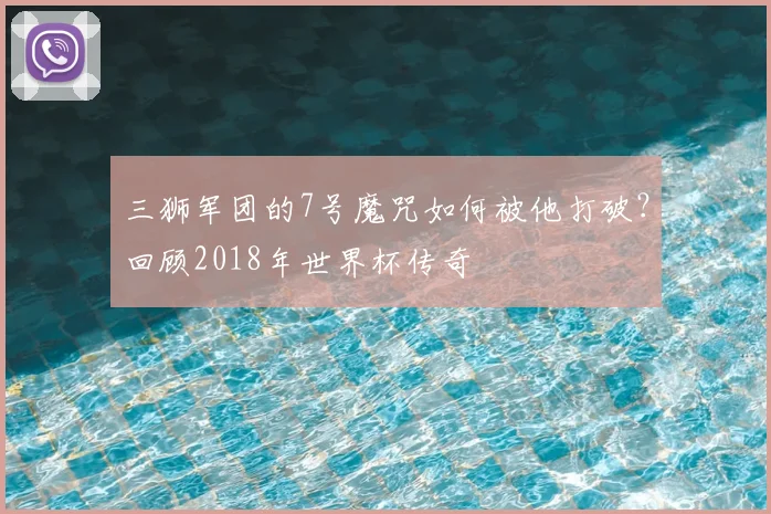 三狮军团的7号魔咒如何被他打破？回顾2018年世界杯传奇