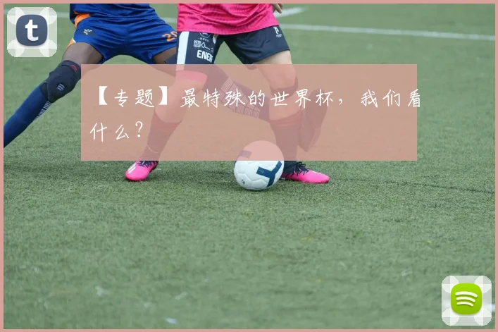 【专题】最特殊的世界杯,我们看什么?